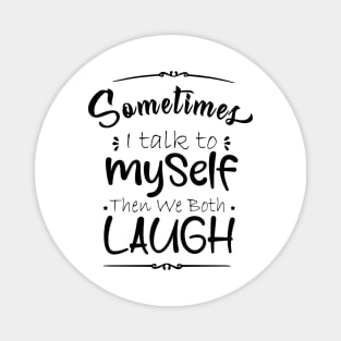 sometime I talk to myself then we both laugh Magnet